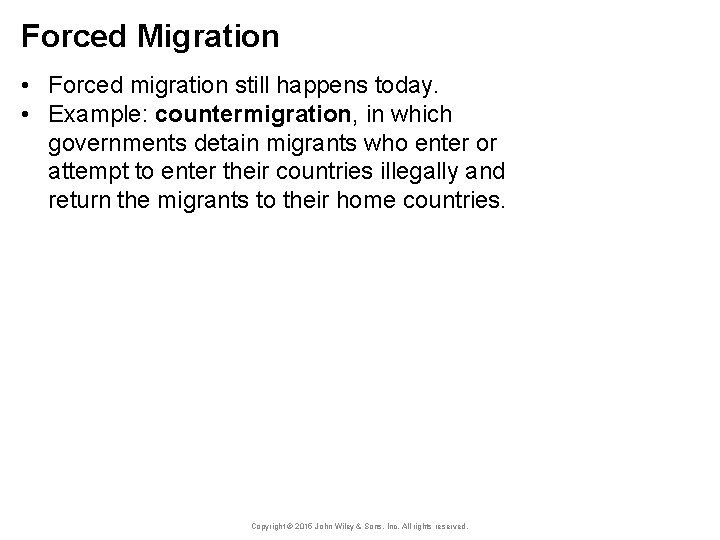 Forced Migration • Forced migration still happens today. • Example: countermigration, in which governments