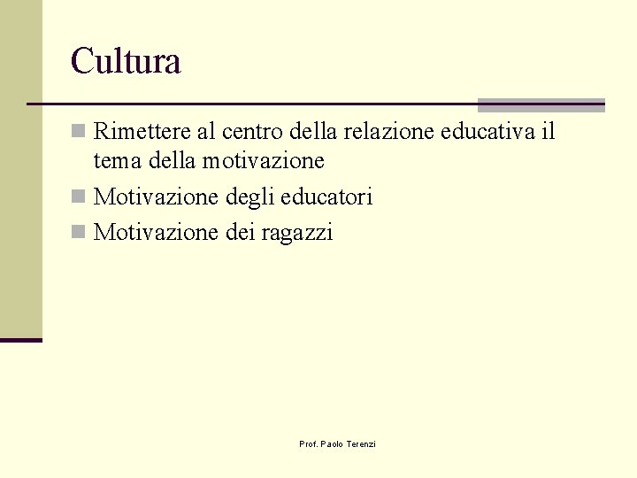 Cultura n Rimettere al centro della relazione educativa il tema della motivazione n Motivazione
