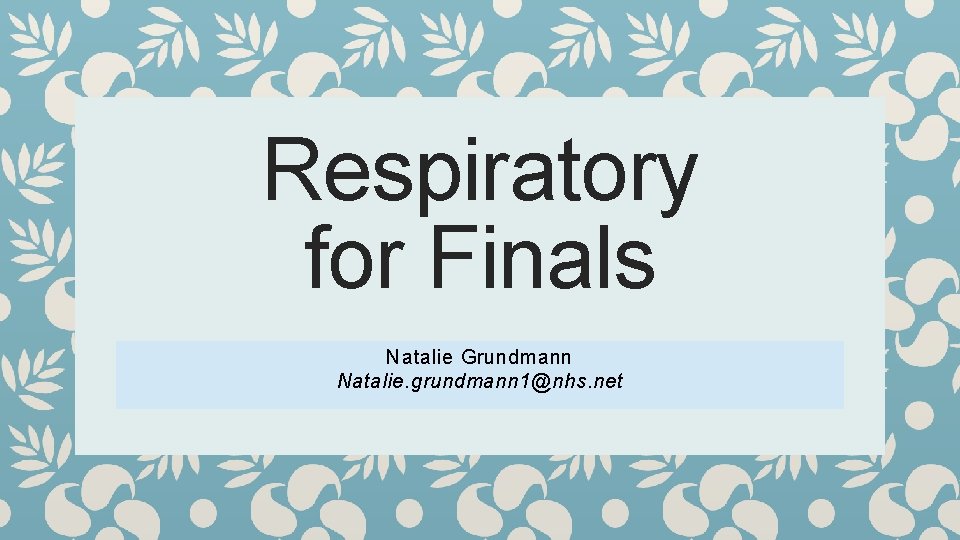 Respiratory for Finals Natalie Grundmann Natalie. grundmann 1@nhs. net 