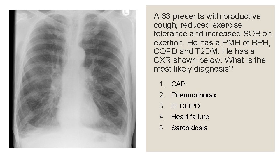 A 63 presents with productive cough, reduced exercise tolerance and increased SOB on exertion.