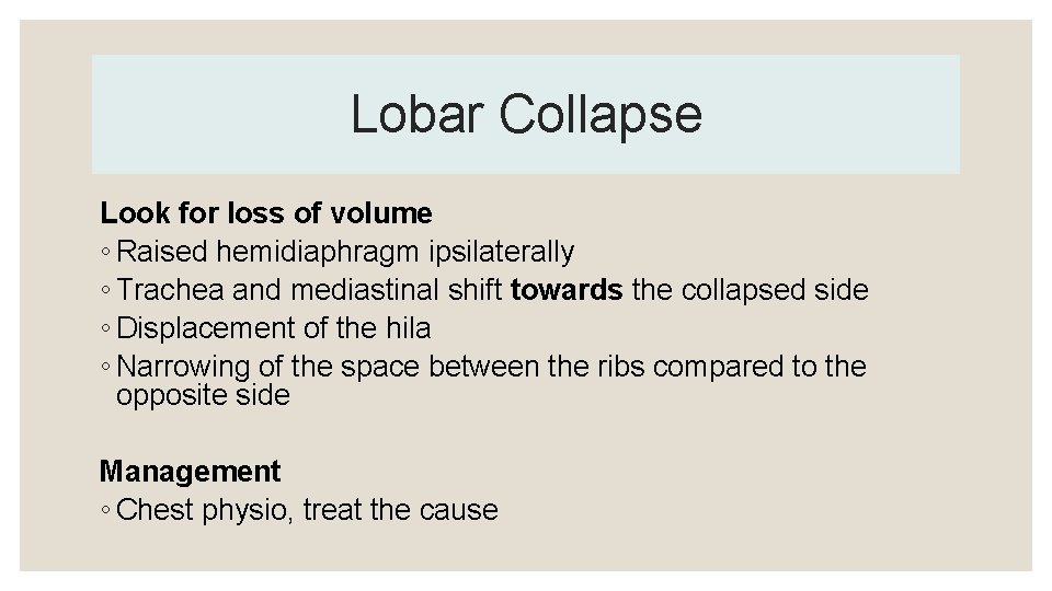 Lobar Collapse Look for loss of volume ◦ Raised hemidiaphragm ipsilaterally ◦ Trachea and