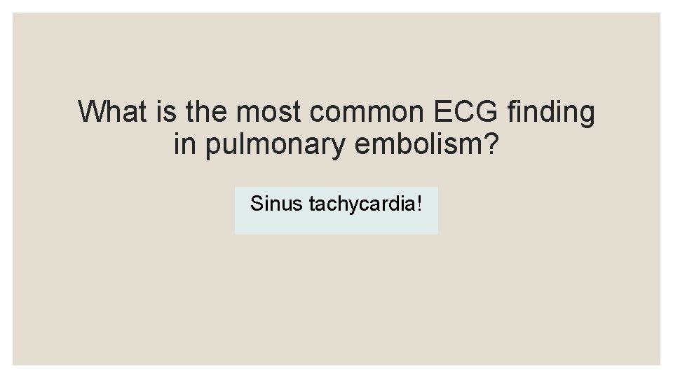 What is the most common ECG finding in pulmonary embolism? Sinus tachycardia! 