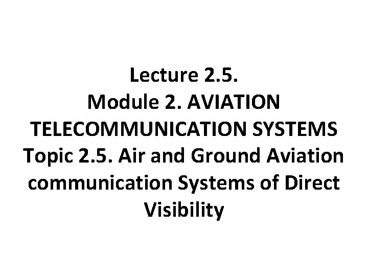 Lecture 2. 5. Module 2. AVIATION TELECOMMUNICATION SYSTEMS Topic 2. 5. Air and Ground