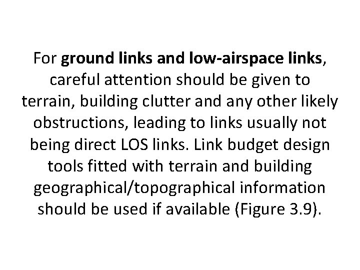 For ground links and low-airspace links, careful attention should be given to terrain, building