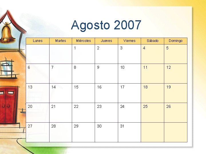 Agosto 2007 Lunes Martes Miércoles Jueves Viernes Sábado Domingo 1 2 3 4 5