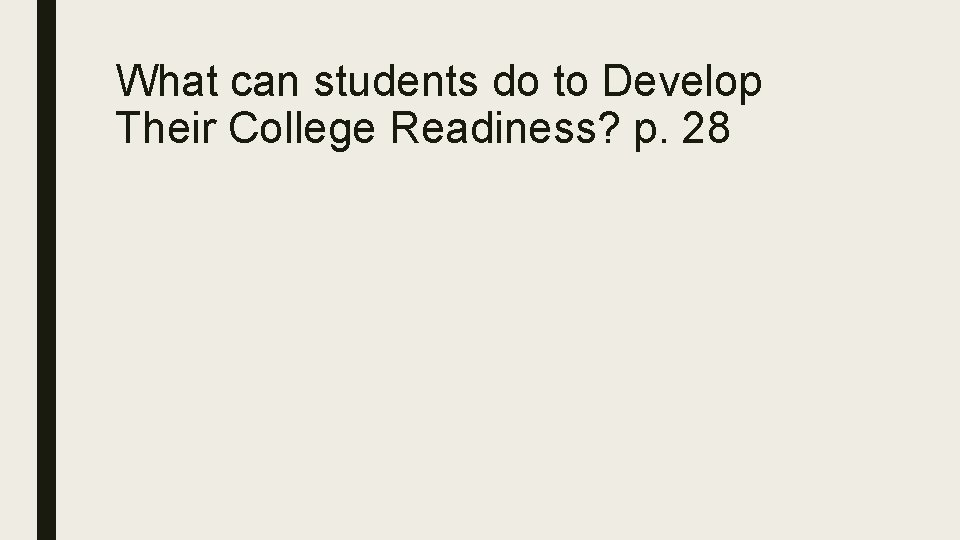 What can students do to Develop Their College Readiness? p. 28 