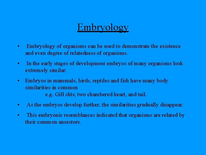 Embryology • Embryology of organisms can be used to demonstrate the existence and even