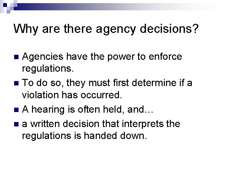 Why are there agency decisions? Agencies have the power to enforce regulations. n To