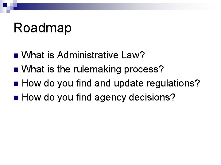 Roadmap What is Administrative Law? n What is the rulemaking process? n How do