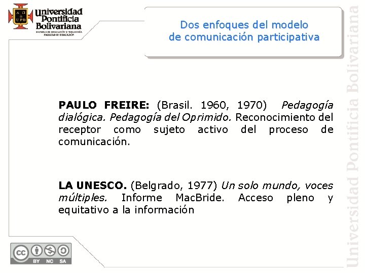 Dos enfoques del modelo de comunicación participativa PAULO FREIRE: (Brasil. 1960, 1970) Pedagogía dialógica.