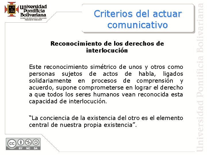 Criterios del actuar comunicativo Reconocimiento de los derechos de interlocución Este reconocimiento simétrico de