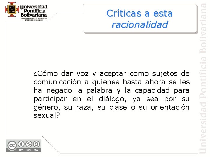 Críticas a esta racionalidad ¿Cómo dar voz y aceptar como sujetos de comunicación a