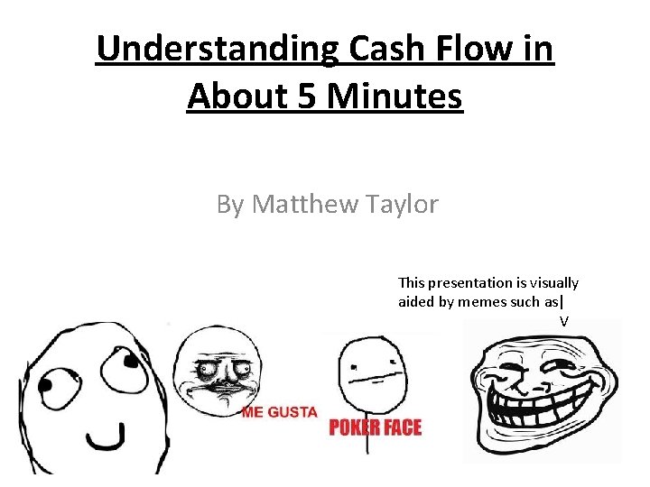 Understanding Cash Flow in About 5 Minutes By Matthew Taylor This presentation is visually