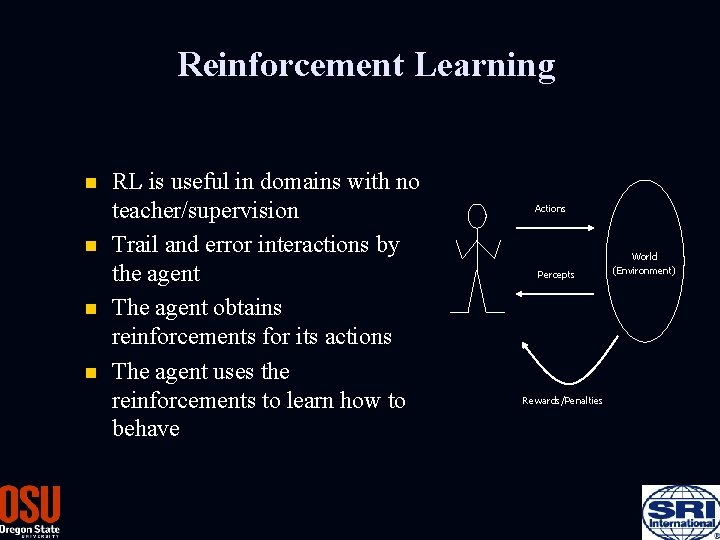 Reinforcement Learning n n RL is useful in domains with no teacher/supervision Trail and