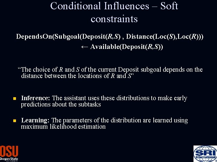 Conditional Influences – Soft constraints Depends. On(Subgoal(Deposit(R, S) , Distance(Loc(S), Loc(R))) ← Available(Deposit(R, S))