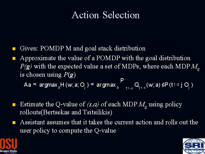 Action Selection n n Given: POMDP M and goal stack distribution Approximate the value