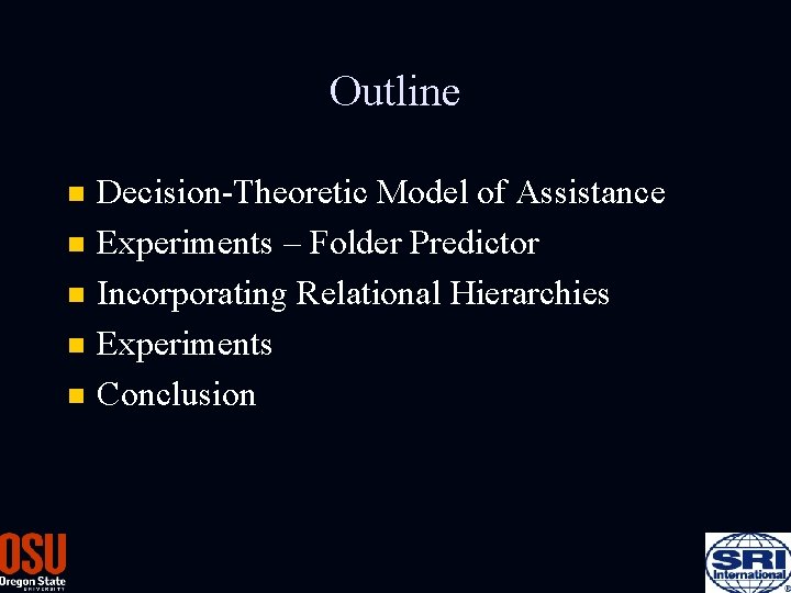 Outline Decision-Theoretic Model of Assistance n Experiments – Folder Predictor n Incorporating Relational Hierarchies