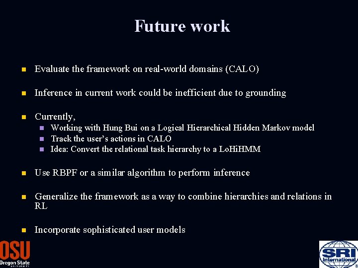 Future work n Evaluate the framework on real-world domains (CALO) n Inference in current