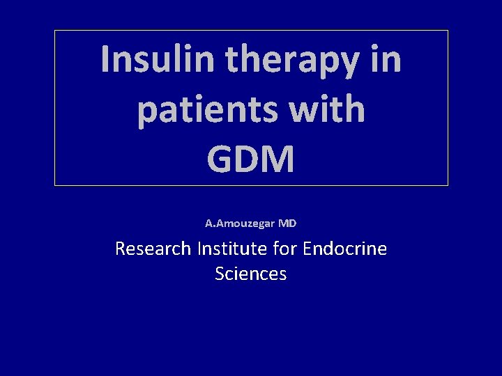 Insulin therapy in patients with GDM A. Amouzegar MD Research Institute for Endocrine Sciences