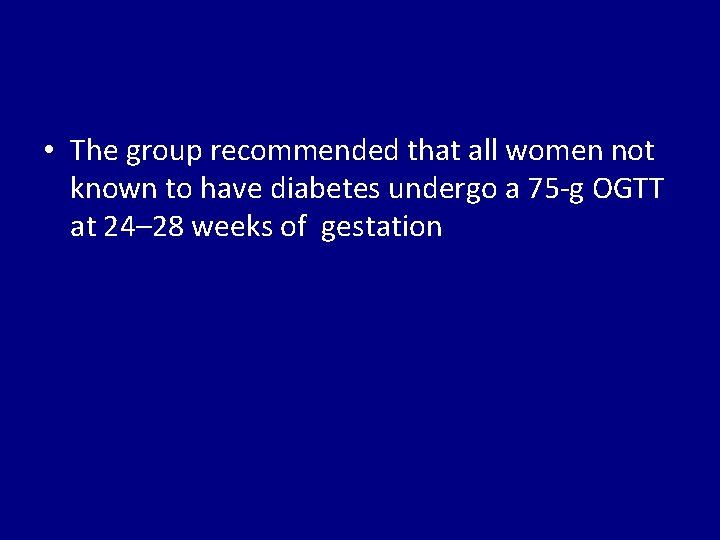  • The group recommended that all women not known to have diabetes undergo