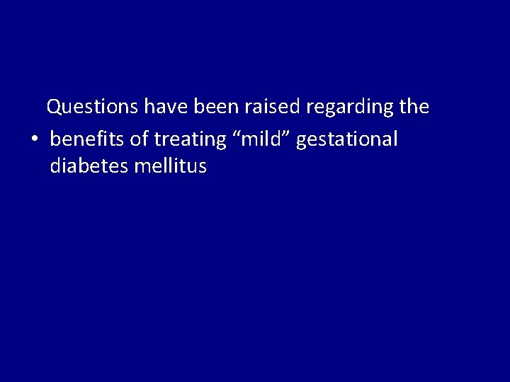 Questions have been raised regarding the • benefits of treating “mild” gestational diabetes mellitus