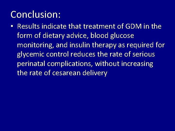 Conclusion: • Results indicate that treatment of GDM in the form of dietary advice,