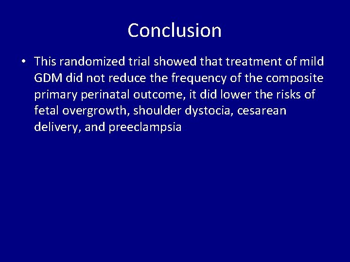 Conclusion • This randomized trial showed that treatment of mild GDM did not reduce