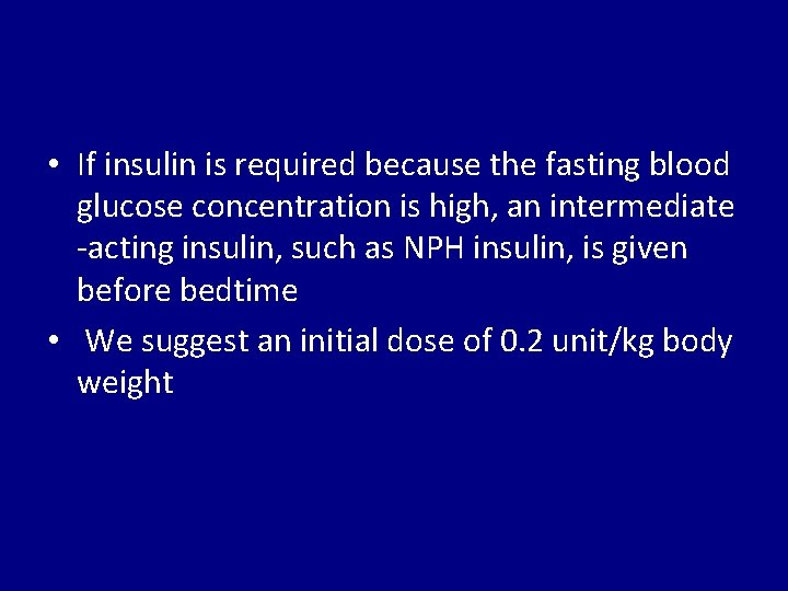  • If insulin is required because the fasting blood glucose concentration is high,