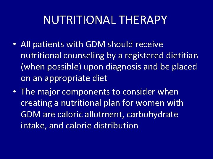 NUTRITIONAL THERAPY • All patients with GDM should receive nutritional counseling by a registered