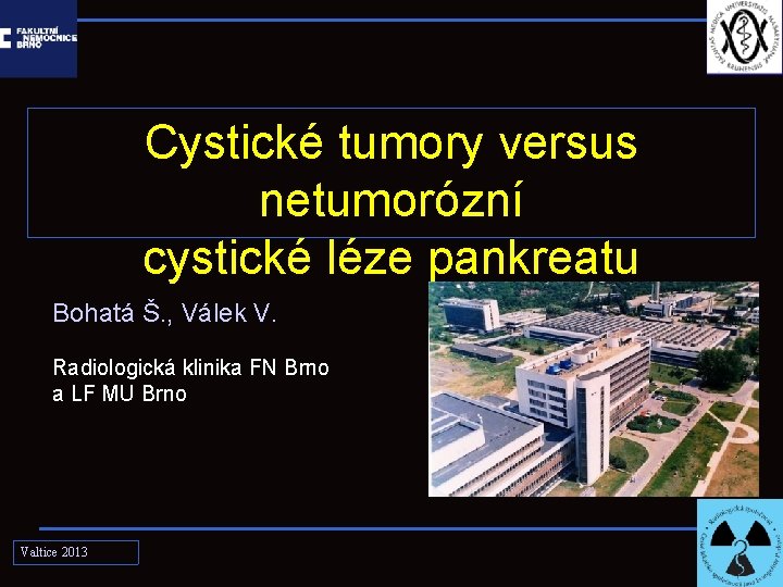 Cystické tumory versus netumorózní cystické léze pankreatu Bohatá Š. , Válek V. Radiologická klinika