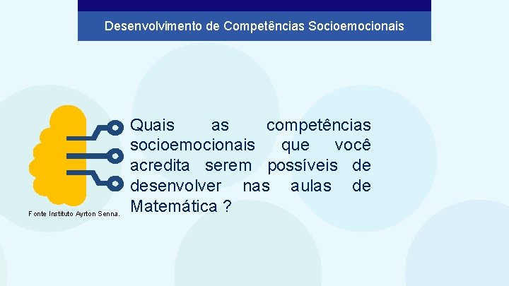 Desenvolvimento de Competências Socioemocionais Fonte Instituto Ayrton Senna. Quais as competências socioemocionais que você