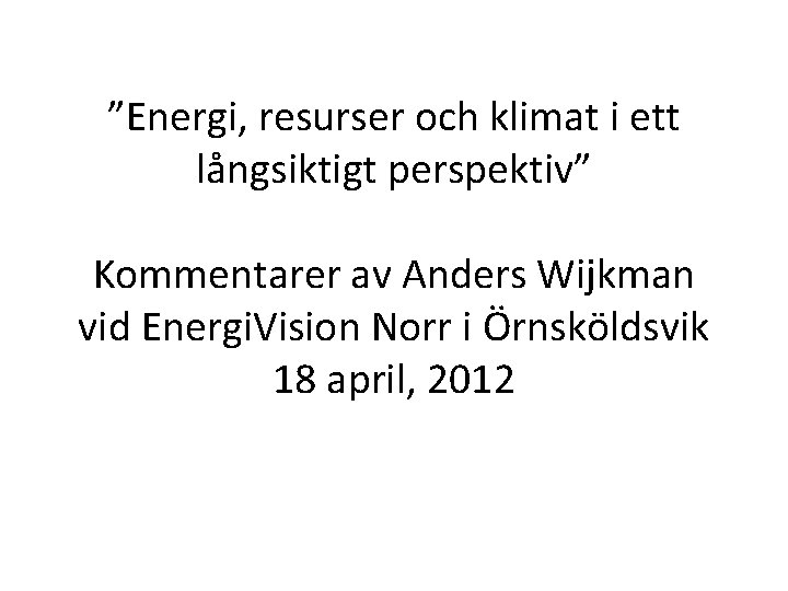 ”Energi, resurser och klimat i ett långsiktigt perspektiv” Kommentarer av Anders Wijkman vid Energi.