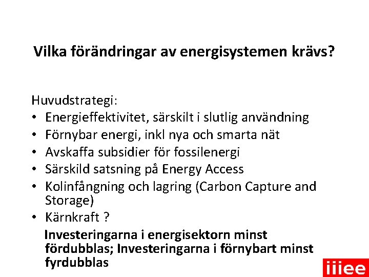 Vilka förändringar av energisystemen krävs? Huvudstrategi: • Energieffektivitet, särskilt i slutlig användning • Förnybar