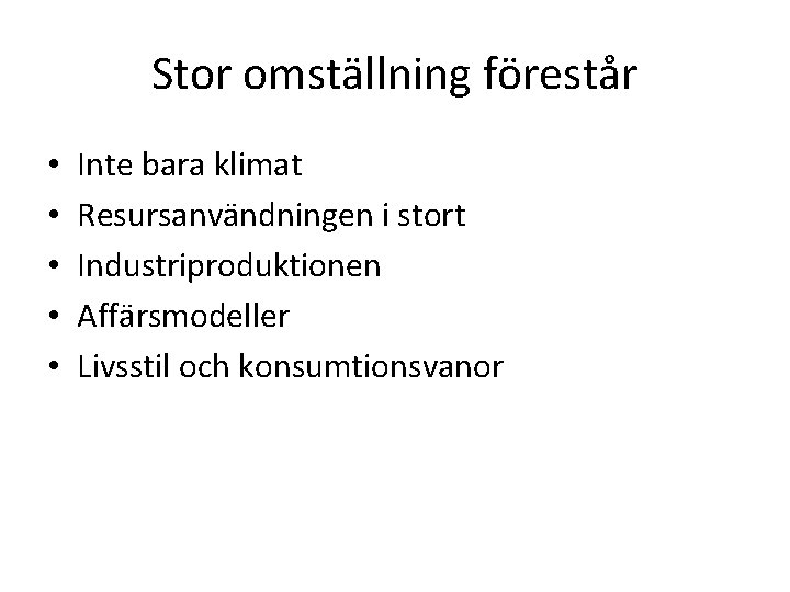 Stor omställning förestår • • • Inte bara klimat Resursanvändningen i stort Industriproduktionen Affärsmodeller