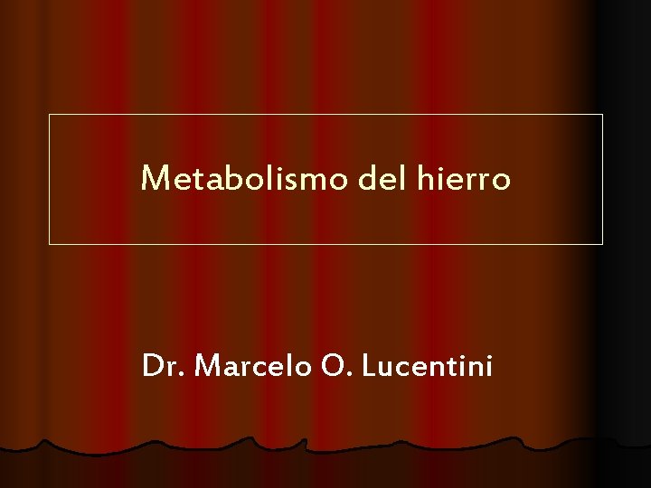 Metabolismo del hierro Dr. Marcelo O. Lucentini 