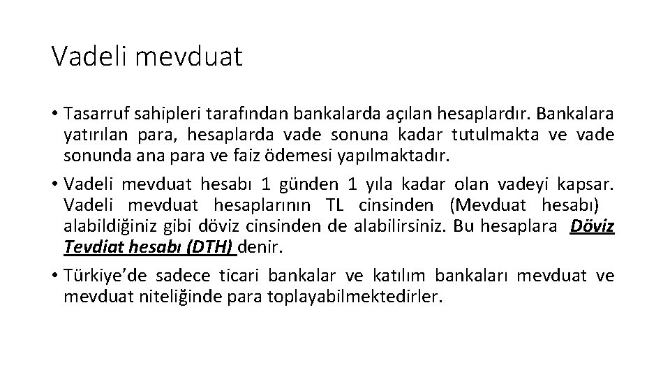 Vadeli mevduat • Tasarruf sahipleri tarafından bankalarda açılan hesaplardır. Bankalara yatırılan para, hesaplarda vade