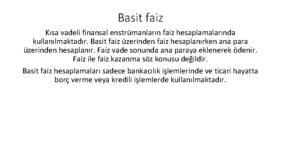 Basit faiz Kısa vadeli finansal enstrümanların faiz hesaplamalarında kullanılmaktadır. Basit faiz üzerinden faiz hesaplanırken