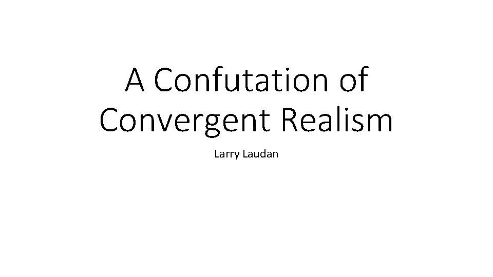 A Confutation of Convergent Realism Larry Laudan 