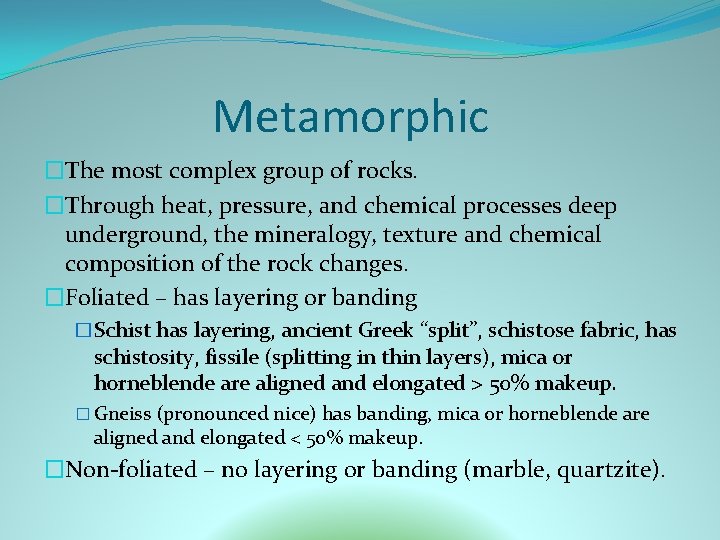 Metamorphic �The most complex group of rocks. �Through heat, pressure, and chemical processes deep