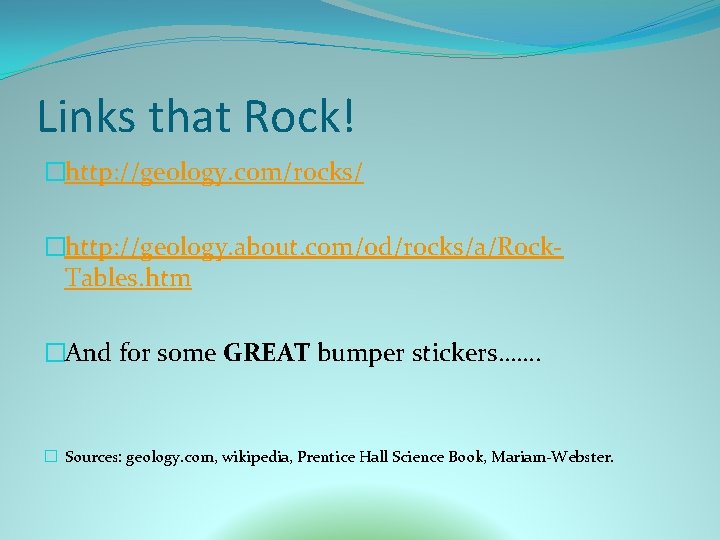 Links that Rock! �http: //geology. com/rocks/ �http: //geology. about. com/od/rocks/a/Rock. Tables. htm �And for