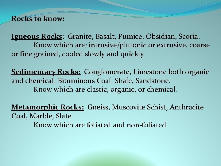 Rocks to know: Igneous Rocks: Granite, Basalt, Pumice, Obsidian, Scoria. Know which are: intrusive/plutonic