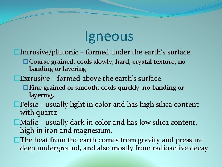 Igneous �Intrusive/plutonic – formed under the earth’s surface. �Course grained, cools slowly, hard, crystal