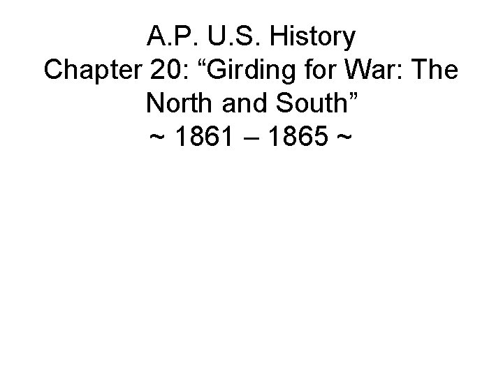 A. P. U. S. History Chapter 20: “Girding for War: The North and South”