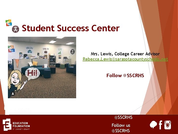 Student Success Center Mrs. Lewis, College Career Advisor Rebecca. Lewis@sarasotacountyschools. net Follow @SSCRHS Follow