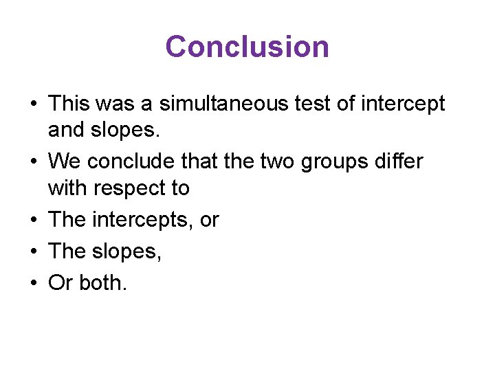 Conclusion • This was a simultaneous test of intercept and slopes. • We conclude Conclusion • This was a simultaneous test of intercept and slopes. • We conclude
