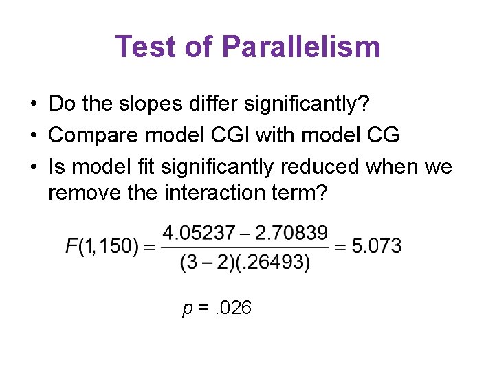 Test of Parallelism • Do the slopes differ significantly? • Compare model CGI with Test of Parallelism • Do the slopes differ significantly? • Compare model CGI with