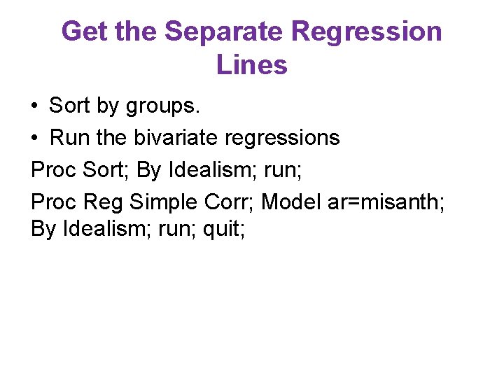 Get the Separate Regression Lines • Sort by groups. • Run the bivariate regressions Get the Separate Regression Lines • Sort by groups. • Run the bivariate regressions