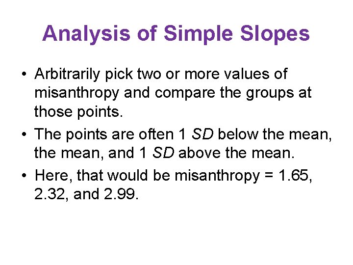 Analysis of Simple Slopes • Arbitrarily pick two or more values of misanthropy and Analysis of Simple Slopes • Arbitrarily pick two or more values of misanthropy and