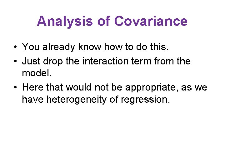 Analysis of Covariance • You already know how to do this. • Just drop Analysis of Covariance • You already know how to do this. • Just drop