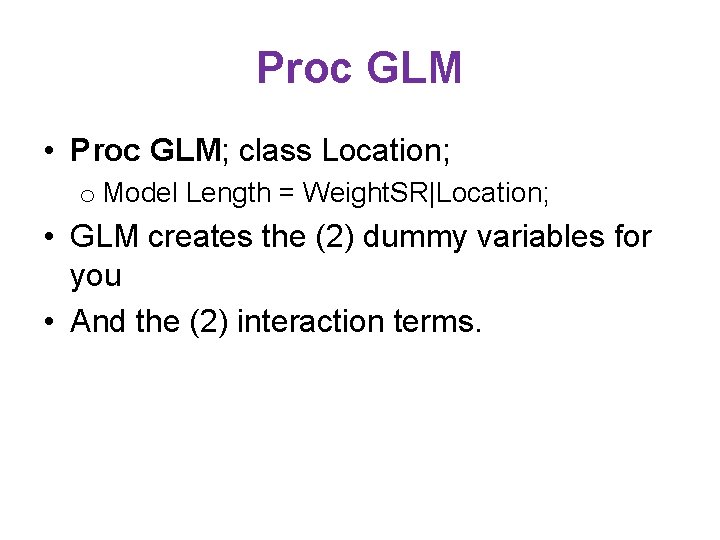Proc GLM • Proc GLM; class Location; o Model Length = Weight. SR|Location; • Proc GLM • Proc GLM; class Location; o Model Length = Weight. SR|Location; •